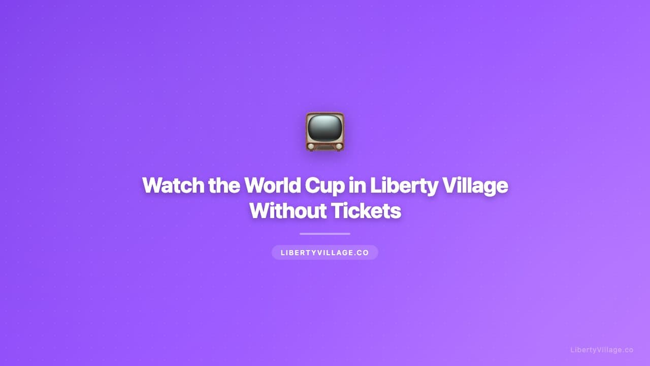 Watch the World Cup in Liberty Village Without Tickets